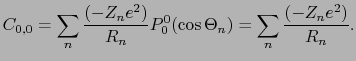 $\displaystyle C_{0, 0} = \sum_{n}{(-Z_{n}e^{2}) \over{R_{n}}}P_{0}^{0}(\cos\Theta_{n}) = \sum_{n}{(-Z_{n}e^{2}) \over{R_{n}}}.$