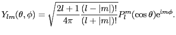 $\displaystyle Y_{lm}(\theta, \phi) = \sqrt{\frac{2l + 1}{4\pi}\frac{(l - \vert m\vert)!}{(l + \vert m\vert)!}}P_{l}^{m}(\cos\theta){\rm e}^{{\rm i}m\phi}.$
