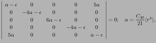 $\displaystyle \left\vert
\begin{array}{ccccc}
\alpha-\epsilon & 0 & 0 & 0 & 5\a...
...end{array}\right\vert
= 0;\ \ \ \alpha = \frac{C_{40}}{21}\langle r^{4}\rangle,$