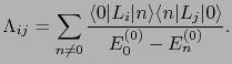 $\displaystyle \Lambda_{ij} = \sum_{n \ne 0}{\langle 0\vert L_{i}\vert n\rangle\langle n\vert L_{j}\vert\rangle \over{E_{0}^{(0)} - E_{n}^{(0)}}}.$