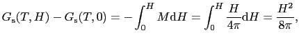 $\displaystyle G_{\rm s}(T, H) - G_{\rm s}(T, 0) = -\int_{0}^{H}M{\rm d}H = \int_{0}^{H}\frac{H}{4\pi}{\rm d}H = \frac{H^{2}}{8\pi},$
