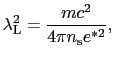 $\displaystyle \lambda_{\rm L}^{2} = \frac{mc^{2}}{4\pi n_{\rm s}e^{*2}},$