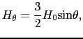 $\displaystyle H_{\theta} = \frac{3}{2}H_{0}{\rm sin}\theta,$