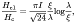 $\displaystyle \frac{H_{\rm c1}}{H_{\rm c}} = \frac{\pi I}{\sqrt{24}}\frac{\xi}{\lambda}{\rm log}\frac{\lambda}{\xi},$