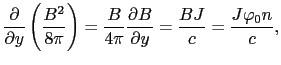$\displaystyle \frac{\partial}{\partial y}\left(\frac{B^{2}}{8\pi}\right) = \frac{B}{4\pi}\frac{\partial B}{\partial y} = \frac{BJ}{c} = \frac{J\varphi_{0}n}{c},$