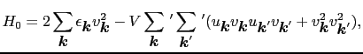 $\displaystyle H_{0} = 2\sum_{\mbox{\boldmath$k$}}\epsilon_{\mbox{\boldmath$k$}}...
...box{\boldmath$k$}'} + v_{\mbox{\boldmath$k$}}^{2}v_{\mbox{\boldmath$k$}'}^{2}),$