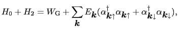 $\displaystyle H_{0} + H_{2} = W_{\rm G} + \sum_{\mbox{\boldmath$k$}} E_{\mbox{\...
...{\mbox{\boldmath$k$}\downarrow}^{\dag }\alpha_{\mbox{\boldmath$k$}\downarrow}),$