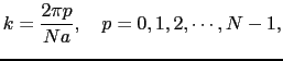 $\displaystyle k = {2\pi p \over{Na}},\ \ \ p = 0, 1, 2, \cdots, N-1,$