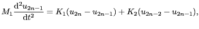 $\displaystyle M_{1}{{\rm d}^{2}u_{2n-1} \over{{\rm d}t^{2}}} = K_{1}(u_{2n} - u_{2n-1}) + K_{2}(u_{2n-2} - u_{2n-1}),$