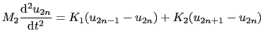 $\displaystyle M_{2}{{\rm d}^{2}u_{2n} \over{{\rm d}t^{2}}} = K_{1}(u_{2n-1} - u_{2n}) + K_{2}(u_{2n+1} - u_{2n})$