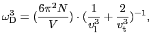$\displaystyle \omega_{\rm D}^{3} = ({6\pi^{2}N \over{V}})\cdot({1 \over{v_{\rm l}^{3}}} + {2 \over{v_{\rm t}^{3}}})^{-1},$
