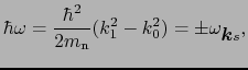 $\displaystyle \hbar\omega = {\hbar^{2} \over{2m_{\rm n}}}(k_{1}^{2} - k_{0}^{2}) = \pm\omega_{\mbox{\boldmath$k$}s},$
