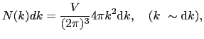 $\displaystyle N(k)dk = {V \over{(2\pi)^{3}}}4\pi k^{2}{\rm d}k,\ \ \ (k\ \sim {\rm d}k),$