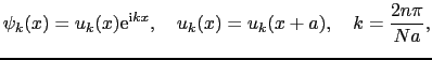 $\displaystyle \psi_{k}(x) = u_{k}(x){\rm e}^{{\rm i}kx},\ \ \ u_{k}(x) = u_{k}(x + a),\ \ \ k = {2n\pi \over{Na}},$