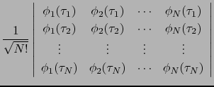 $\displaystyle \frac{1}{\sqrt{N!}}
\left\vert \begin{array}{cccc}
\phi_{1}(\tau_...
..._{N}) & \phi_{2}(\tau_{N}) & \cdots & \phi_{N}(\tau_{N})
\end{array}\right\vert$