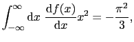 $\displaystyle \int_{-\infty}^{\infty}{\rm d}x\ \frac{{\rm d}f(x)}{{\rm d}x}x^{2} = -\frac{\pi^{2}}{3},$