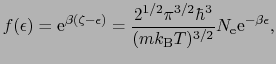 $\displaystyle f(\epsilon) = {\rm e}^{\beta(\zeta - \epsilon)} = {2^{1/2}\pi^{3/2}\hbar^{3} \over{(mk_{\rm B}T)^{3/2}}}N_{\rm e}{\rm e}^{-\beta\epsilon},$