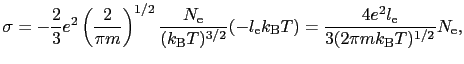 $\displaystyle \sigma = -{2 \over{3}}e^{2}\left({2 \over{\pi m}}\right)^{1/2}{N_...
...rm e}k_{\rm B}T) = {4e^{2}l_{\rm e} \over{3(2\pi mk_{\rm B}T)^{1/2}}}N_{\rm e},$
