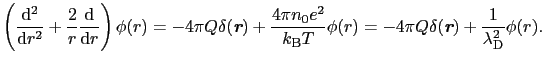 $\displaystyle \left(\frac{{\rm d}^{2}}{{\rm d}r^{2}} + \frac{2}{r}\frac{{\rm d}...
...i Q\delta(\mbox{\bfseries\itshape {r}}) + \frac{1}{\lambda_{\rm D}^{2}}\phi(r).$