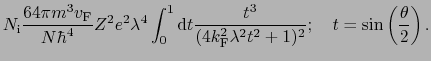 $\displaystyle N_{\rm i}{64\pi m^{3}v_{\rm F} \over{N\hbar^{4}}}Z^{2}e^{2}\lambd...
... F}^{2}\lambda^{2}t^{2} + 1)^{2}}};\ \ \ t = \sin\left(\frac{\theta}{2}\right).$