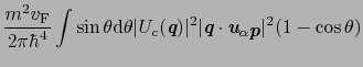 $\displaystyle \frac{m^{2}v_{\rm F}}{2\pi\hbar^{4}}\int\sin\theta{\rm d}\theta\v...
...ries\itshape {u}}_{\alpha\mbox{\bfseries\itshape {p}}}\vert^{2}(1 - \cos\theta)$