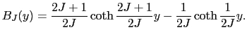 $\displaystyle B_{J}(y)
=
\frac{2J + 1}{2J} \coth \frac{2J + 1}{2J}y - \frac{1}{2J} \coth \frac{1}{2J}y.$