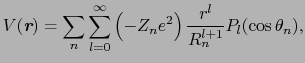 $\displaystyle V(\mbox{\bfseries\itshape {r}}) = \sum_{n}\sum_{l = 0}^{\infty}\left(-Z_{n}e^{2}\right){r^{l} \over{R_{n}^{l + 1}}}P_{l}(\cos\theta_{n}),$