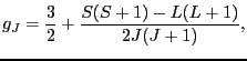 $\displaystyle g_{J}
=
\frac{3}{2} + \frac{S(S + 1) - L(L + 1)}{2J(J + 1)},$