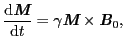 $\displaystyle {{\rm d}\mbox{\bfseries\itshape {M}} \over{{\rm d}t}} = \gamma\mbox{\bfseries\itshape {M}}\times\mbox{\bfseries\itshape {B}}_{0},$