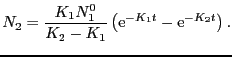 $\displaystyle N_{2} = \frac{K_{1}N_{1}^{0}}{K_{2} - K_{1}}\left({\rm e}^{-K_{1}t} - {\rm e}^{-K_{2}t}\right).$