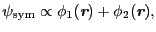 $\displaystyle \psi_{\rm sym} \propto \phi_{1}(\mbox{\bfseries\itshape {r}}) + \phi_{2}(\mbox{\bfseries\itshape {r}}),$