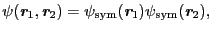 $\displaystyle \psi(\mbox{\bfseries\itshape {r}}_{1}, \mbox{\bfseries\itshape {r...
...ox{\bfseries\itshape {r}}_{1})\psi_{\rm sym}(\mbox{\bfseries\itshape {r}}_{2}),$