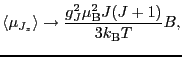 $\displaystyle \langle \mu_{J_{z}} \rangle \to \frac{g_{J}^2\mu_{\rm B}^{2}J(J + 1)}{3k_{\rm B}T}B,$