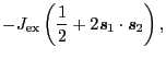 $\displaystyle - J_{\rm ex} \left ( \frac{1}{2} + 2\mbox{\bfseries\itshape {s}}_{1} \cdot \mbox{\bfseries\itshape {s}}_{2} \right ),$