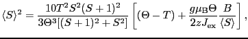 $\displaystyle \langle S \rangle^{2}
=
\frac{10T^{2}S^{2}(S+1)^{2}}{3\Theta^{3}[...
... + \frac{g\mu_{\rm B}\Theta}{2zJ_{\rm ex}}\frac{B}{\langle S \rangle} \right ],$