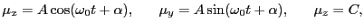 $\displaystyle \mu_{x} = A\cos(\omega_{0}t + \alpha),\ \ \ \ \ \mu_{y} = A\sin(\omega_{0}t + \alpha),\ \ \ \ \ \mu_{z} = C,$