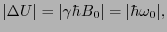 $\displaystyle \vert\Delta U\vert = \vert\gamma\hbar B_{0}\vert = \vert\hbar\omega_{0}\vert,$