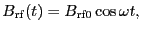 $\displaystyle B_{\rm rf}(t) = B_{\rm rf0}\cos\omega t,$