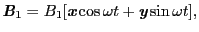 $\displaystyle \mbox{\bfseries\itshape {B}}_{\rm 1} = B_{1}[\mbox{\bfseries\itshape {x}}\cos\omega t + \mbox{\bfseries\itshape {y}}\sin\omega t],$