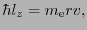 $\displaystyle \hbar l_{z} = m_{\rm e}rv,$