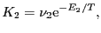 $\displaystyle K_{2} = \nu_{2}{\rm e}^{-E_{2}/T},$