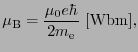 $\displaystyle \mu_{\rm B} = {\mu_{0}e\hbar \over{2m_{\rm e}}}\ [{\rm Wbm}],$