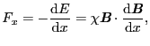 $\displaystyle F_{x}
=
- \frac{{\rm d}E}{{\rm d}x}
=
\chi \mbox{\bfseries\itshape {B}} \cdot \frac{{\rm d}\mbox{\bfseries\itshape {B}}}{{\rm d}x},$