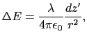 $\displaystyle \Delta E = {\lambda \over{4\pi\epsilon_{0}}}{dz' \over{r^{2}}},$