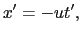 $\displaystyle x' = \gamma (x - ut),$