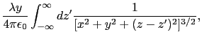$\displaystyle {\lambda y \over{4\pi\epsilon_{0}}} \int_{-\infty}^{\infty} dz' {1 \over{[x^{2} + y^{2} + (z - z')^{2}]^{3/2}}},$