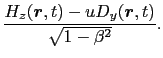 $\displaystyle {H_{y}(\mbox{\boldmath$r$}, t) + uD_{z}(\mbox{\boldmath$r$}, t) \over{\sqrt{1 - \beta^{2}}}},$