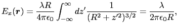 $\displaystyle E_{x}(\mbox{\boldmath$r$}) = {\lambda R \over{4\pi\epsilon_{0}}} ...
...} dz' {1 \over{(R^{2} + z'^{2})^{3/2}}} = {\lambda \over{2 \pi \epsilon_{0}R}},$