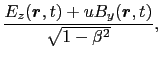 $\displaystyle {E_{y}(\mbox{\boldmath$r$}, t) - uB_{z}(\mbox{\boldmath$r$}, t) \over{\sqrt{1 - \beta^{2}}}},$