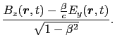 $\displaystyle {B_{y}(\mbox{\boldmath$r$}, t) + {\beta \over{c}}E_{z}(\mbox{\boldmath$r$}, t) \over{\sqrt{1 - \beta^{2}}}},$